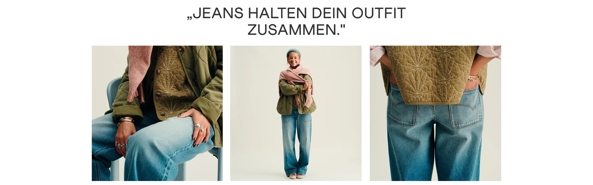 „JEANS HALTEN DEIN OUTFIT ZUSAMMEN.“